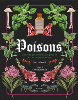 Poisons l’histoire des poisons, des poudres et des empoisonneurs